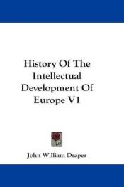 book cover of History Of The Intellectual Development Of Europe, Volume I by John William Draper