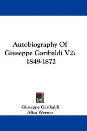 book cover of Autobiography Of Giuseppe Garibaldi V2: 1849-1872 by Giuseppe Garibaldi