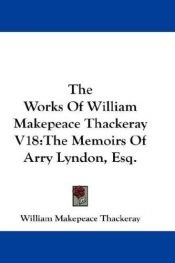 book cover of The Works Of William Makepeace Thackeray V18: The Memoirs Of Arry Lyndon, Esq by უილიამ თეკერეი