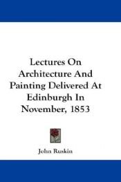 book cover of Lectures on Architecture and Painting Delivered at Edinburgh in November 1853 by John Ruskin