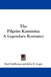 book cover of The pilgrim Kamanita: A legendary romance by Karl Gjellerup