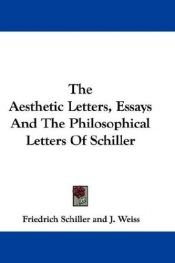 book cover of The Aesthetic Letters, Essays And The Philosophical Letters Of Schiller by Friedrich Schiller