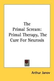 book cover of The primal scream : primal therapy, the cure for neurosis by Arthur Janov