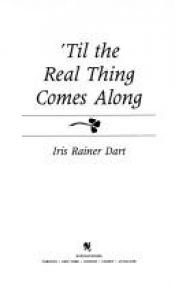 book cover of Till the Real Thing Comes Along by Iris Rainer Dart