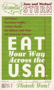 book cover of Eat your way across the U.S.A. : 500 soners, lobster shacks, farmland buffets, pie palaces, and other all-American eateries by Jane Stern