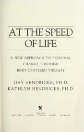 book cover of At The Speed Of Life: A New Approach To Personal Change Through Body-Centered Therapy by Gay Hendricks