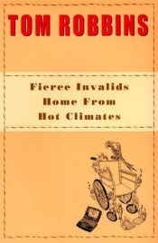book cover of Fierce Invalids Home from Hot Climates by Tom Robbins