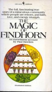 book cover of Magic of Findhorn: The Full, Fascinating True Story of a Miraculous Community Where a Modern Garden of Eden Grows, Where People are Reborn, and Faith, Love, and Energy Triumph by Paul Hawken