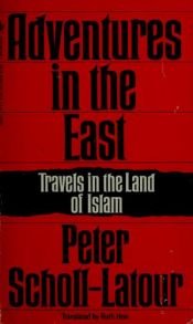 book cover of Adventures in the East: Travels in the Land of Islam by Peter Scholl-Latour