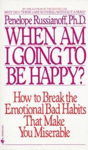 book cover of When Am I Going to Be Happy? : How to Break the Emotional Bad Habits That Make You Miserable by Penelope Russianoff