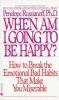 When Am I Going to Be Happy? : How to Break the Emotional Bad Habits That Make You Miserable