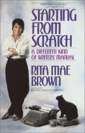 book cover of Starting From Scratch: A Different Kind Of Writers' Manual by Rita Mae Brown