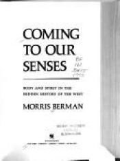 book cover of Coming to our senses: Body and spirit in the hidden history of the West by Morris Berman