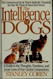 book cover of The intelligence of dogs : a guide to the thoughts, emotions, and inner lives or our canine companions by Stanley Coren