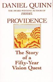 book cover of Providence: The Story of a Fifty-Year Vision Quest by Daniel Quinn