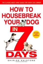 book cover of How to Housebreak Your Dog in 7 Days by Shirlee Kalstone