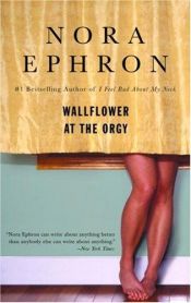 book cover of Wallflower at the Orgy by ノーラ・エフロン
