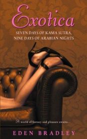 book cover of Exotica: Seven Days of Kama Sutra, Nine Days of Arabian Nights by Eden Bradley