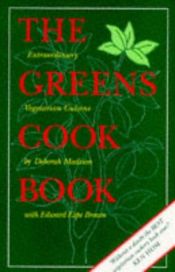 book cover of The greens cookbook : extraordinary vegetarian cuisine from the celebrated restaurant by Deborah Madison
