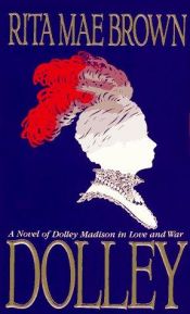 book cover of Dolley: A Novel of Dolley Madison in Love and War by Rita Mae Brown