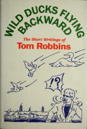 book cover of Wild Ducks Flying Backward: The Short Writings of Tom Robbins by Tom Robbins