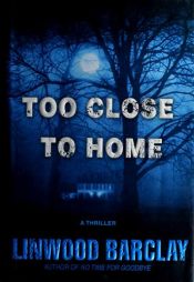 book cover of Too Close to Home by Linwood Barclay