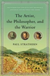 book cover of The Artist, the Philosopher, and the Warrior (ARC): The Intersecting Lives of Da Vinci, Machiavelli, and Borgia and the World They Shaped by Paul Strathern