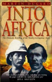 book cover of Into Africa: the Epic Adventures of Stanley and Livingstone by Martin Dugard