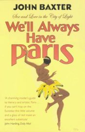 book cover of We'll Always Have Paris: Sex and Love in the City of Light by John Baxter