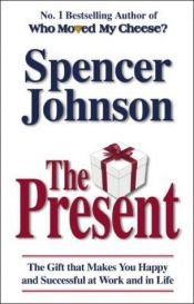 book cover of The Present: The Secret to Enjoying Your Work And Life, Now! by Spencer Johnson