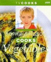 book cover of Sophie Grigson Cooks Vegetables (TV Cooks S.) by Sophie Grigson