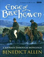 book cover of Edge of blue heaven : a journey through Mongolia by Benedict Allen