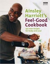 book cover of Ainsley Harriott's Feel-Good Cookbook: 150 Brand-New Recipes for Body and Soul by Ainsley Harriott
