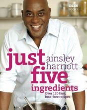 book cover of Just Five Ingredients: Over 120 Fast, Fuss-Free Recipes by Ainsley Harriott|Susanne Lück