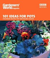 book cover of 101 Ideas for Pots: Foolproof Recipes for Year-Round Colour (Gardeners World 101) by Gardeners' World magazine
