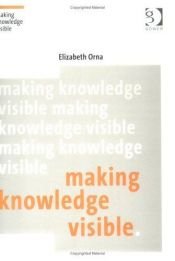 book cover of Making Knowledge Visible: Communicating Knowledge Through Information Products (Gower Developments in Business) (Gower D by Elizabeth Orna