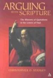 book cover of Arguing with Scripture: The Rhetoric of Quotations in the Letters of Paul by Christopher D. Stanley