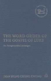 book cover of The Word Order of the Gospel of Luke: Its Foregrounded Messages (Library of New Testament Studies) by Ivan Shing Chung Kwong