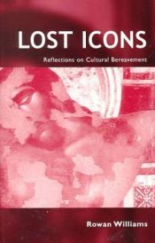 book cover of Lost icons: reflections on cultural bereavement by Rowan Williams