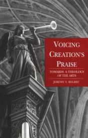 book cover of Voicing Creation's Praise: Towards a Theology of the Arts by Jeremy Begbie