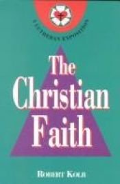 book cover of The Christian Faith: A Lutheran Exposition by Robert Kolb