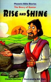 book cover of Rise and Shine: The Story of Easter, Matthew 28:1-8 (Phonetic Bible Stories) by Claudia Courtney