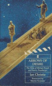 book cover of Arrows of desire : the films of Michael Powell and Emeric Pressburger by Ian Christe