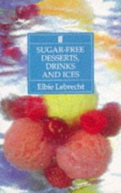 book cover of Sugar-Free Desserts, Drinks and Ices: Recipes for Diabetics and Dieters by Elbie Lebrecht