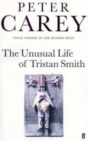 book cover of The unusual life of Tristan Smith by Peter Carey