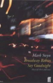 book cover of Broadway Babies Say Goodnight: Musicals Then and Now by Mark Steyn