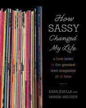 book cover of How Sassy changed my life : a love letter to the greatest teen magazine of all time by Kara Jesella