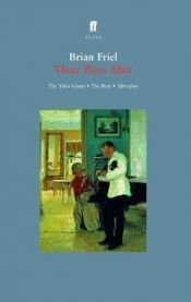 book cover of Three Plays After: The Yalta Game, The Bear, Afterplay (Faber plays) by Brian Friel