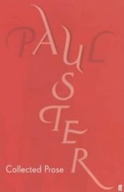book cover of Collected Prose: Autobiographical Writings, True Stories, Critical Essays, Prefaces, and Collaborations with Artists by Paul Auster