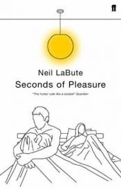 book cover of Seconds of pleasure by Neil LaBute [director]